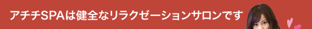 アチチSPAは健全なリラクゼーションサロンです